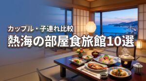 熱海で部屋食できる旅館のおすすめ10選！カップルや子連れに人気の宿を比較