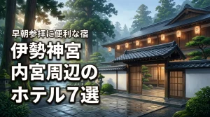 伊勢神宮の内宮周辺でおすすめのホテル7選！早朝参拝に便利な徒歩圏内の宿は？