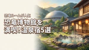 【恐竜ルームが人気】福井県立恐竜博物館を満喫できる温泉宿5選と宿泊のメリット