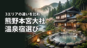 熊野本宮大社の温泉宿で迷ったら？湯の峰・川湯・渡瀬の違いと失敗しない宿選び
